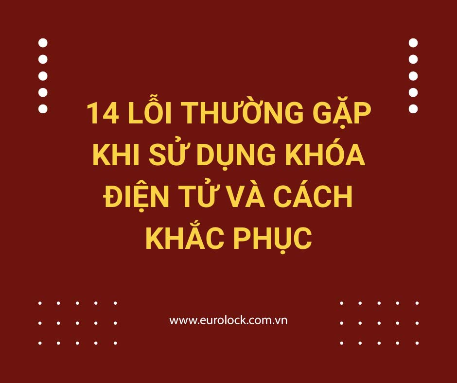 14 lỗi khoá điện tử hay gặp phải và cách khắc phục sửa chữa